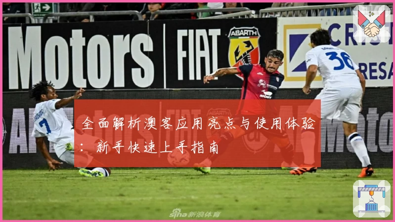 全面解析澳客应用亮点与使用体验：新手快速上手指南