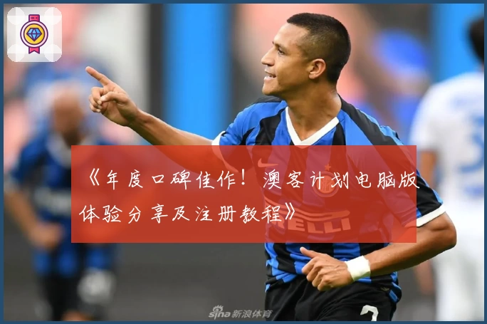 《年度口碑佳作！澳客计划电脑版体验分享及注册教程》