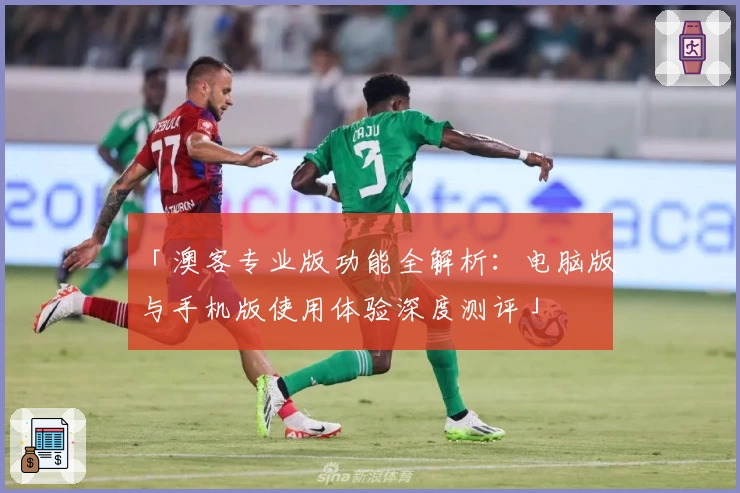 「澳客专业版功能全解析：电脑版与手机版使用体验深度测评」